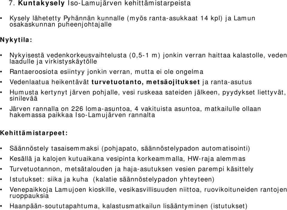 ranta-asutus Humusta kertynyt järven pohjalle, vesi ruskeaa sateiden jälkeen, pyydykset liettyvät, sinilevää Järven rannalla on 226 loma-asuntoa, 4 vakituista asuntoa, matkailulle ollaan hakemassa