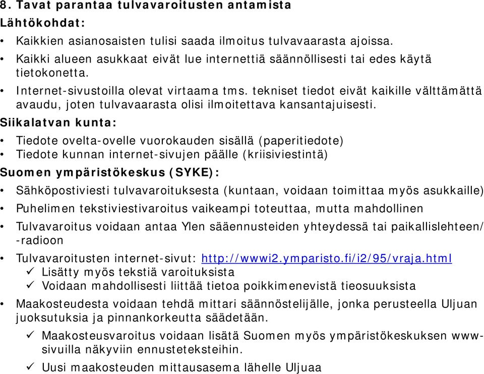 tekniset tiedot eivät kaikille välttämättä avaudu, joten tulvavaarasta olisi ilmoitettava kansantajuisesti.