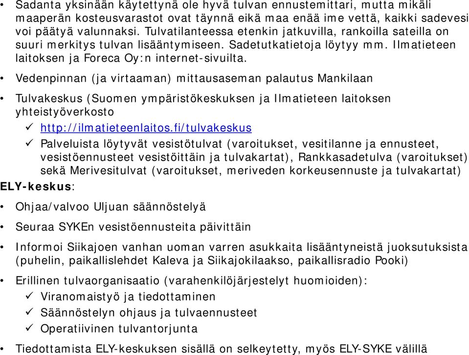 Vedenpinnan (ja virtaaman) mittausaseman palautus Mankilaan Tulvakeskus (Suomen ympäristökeskuksen ja Ilmatieteen laitoksen yhteistyöverkosto http://ilmatieteenlaitos.