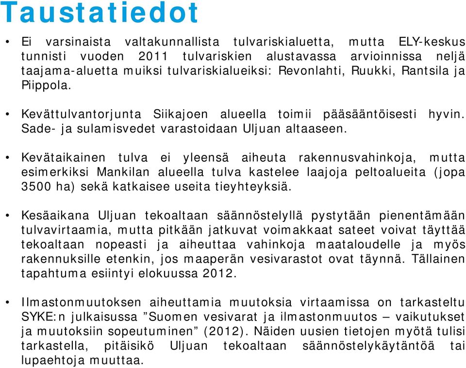 Kevätaikainen tulva ei yleensä aiheuta rakennusvahinkoja, mutta esimerkiksi Mankilan alueella tulva kastelee laajoja peltoalueita (jopa 3500 ha) sekä katkaisee useita tieyhteyksiä.