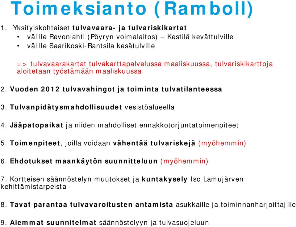 maaliskuussa, tulvariskikarttoja aloitetaan työstämään maaliskuussa 2. Vuoden 2012 tulvavahingot ja toiminta tulvatilanteessa 3. Tulvanpidätysmahdollisuudet vesistöalueella 4.