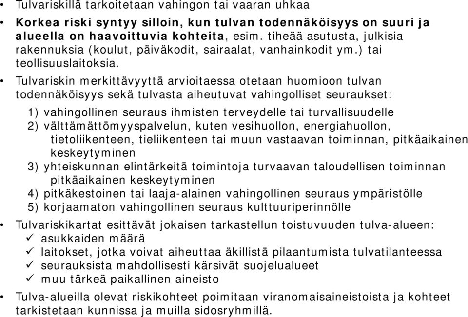 Tulvariskin merkittävyyttä arvioitaessa otetaan huomioon tulvan todennäköisyys sekä tulvasta aiheutuvat vahingolliset seuraukset: 1) vahingollinen seuraus ihmisten terveydelle tai turvallisuudelle 2)