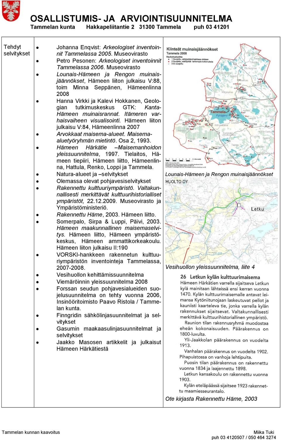 Hämeen muinaisrannat. Itämeren varhaisvaiheen visualisointi. Hämeen liiton julkaisu V:84, Hämeenlinna 2007 Arvokkaat maisema-alueet. Maisemaaluetyöryhmän mietintö. Osa 2, 1993.