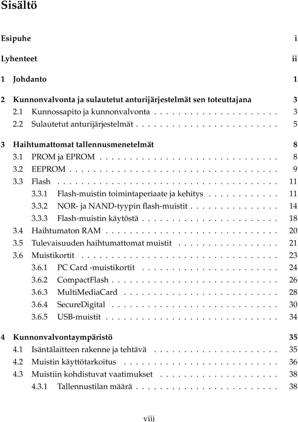 3.1 Flash-muistin toimintaperiaate ja kehitys............ 11 3.3.2 NOR- ja NAND-tyypin flash-muistit............... 14 3.3.3 Flash-muistin käytöstä....................... 18 3.4 Haihtumaton RAM............................. 20 3.