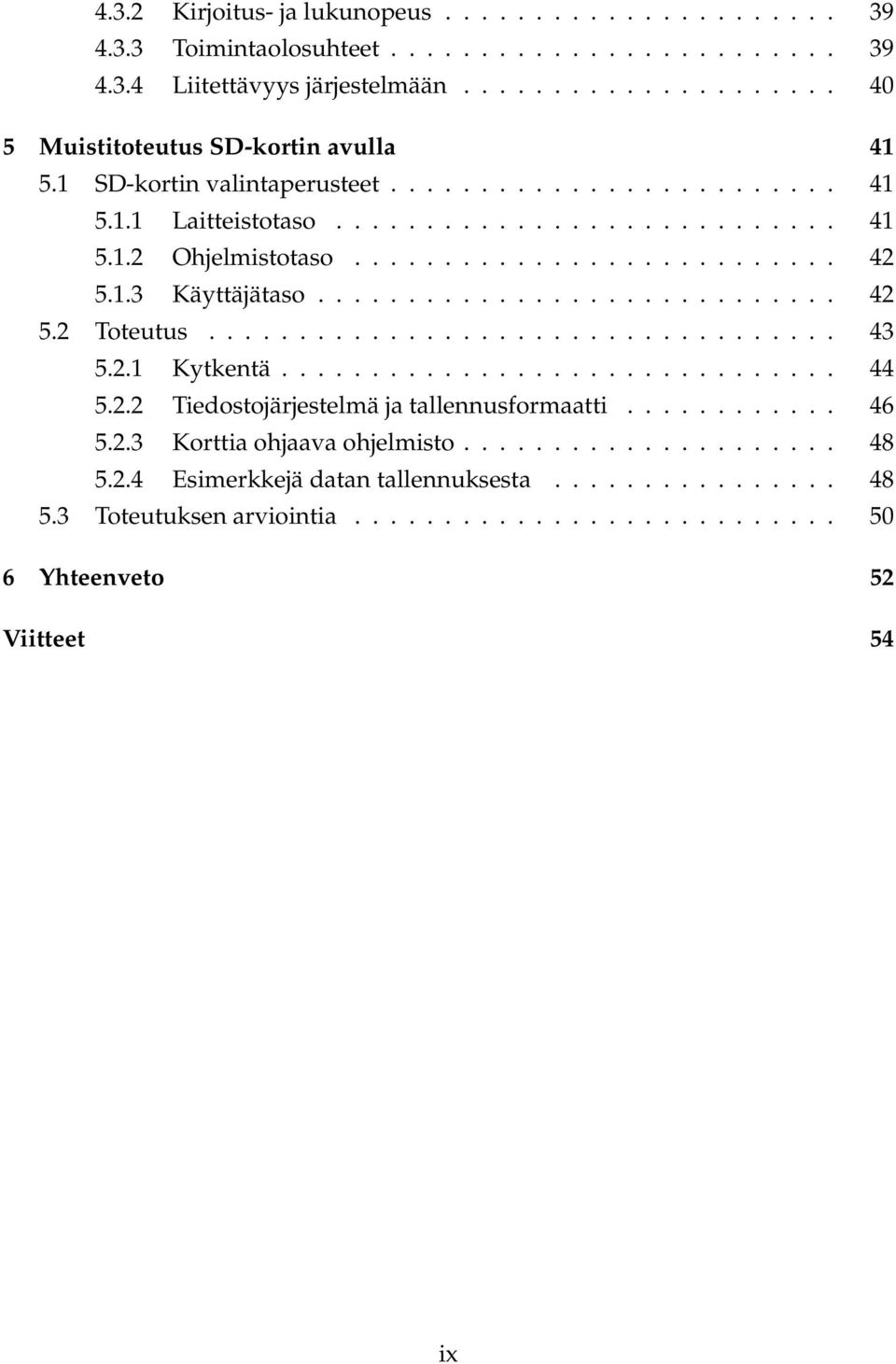 .................................. 43 5.2.1 Kytkentä............................... 44 5.2.2 Tiedostojärjestelmä ja tallennusformaatti............ 46 5.2.3 Korttia ohjaava ohjelmisto..................... 48 5.