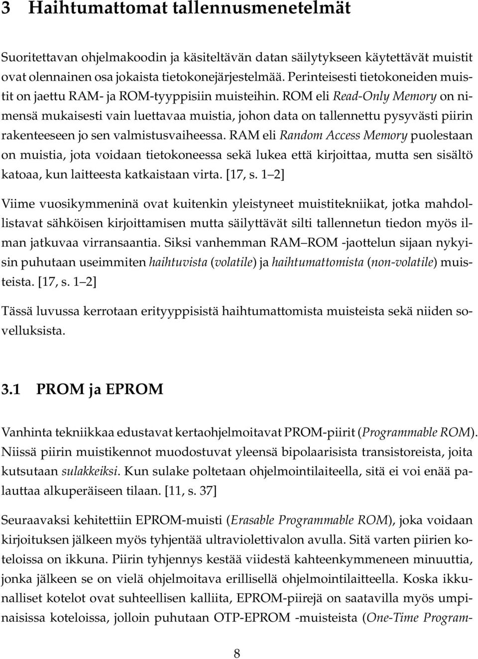 ROM eli Read-Only Memory on nimensä mukaisesti vain luettavaa muistia, johon data on tallennettu pysyvästi piirin rakenteeseen jo sen valmistusvaiheessa.