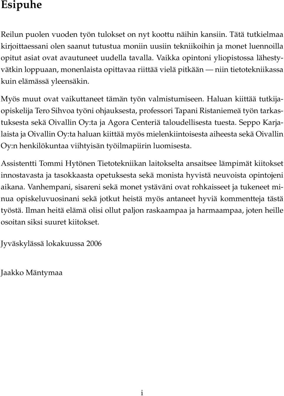 Vaikka opintoni yliopistossa lähestyvätkin loppuaan, monenlaista opittavaa riittää vielä pitkään niin tietotekniikassa kuin elämässä yleensäkin. Myös muut ovat vaikuttaneet tämän työn valmistumiseen.