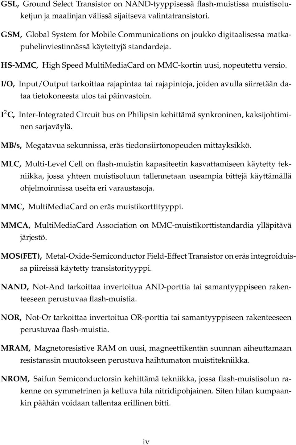 I/O, Input/Output tarkoittaa rajapintaa tai rajapintoja, joiden avulla siirretään dataa tietokoneesta ulos tai päinvastoin.