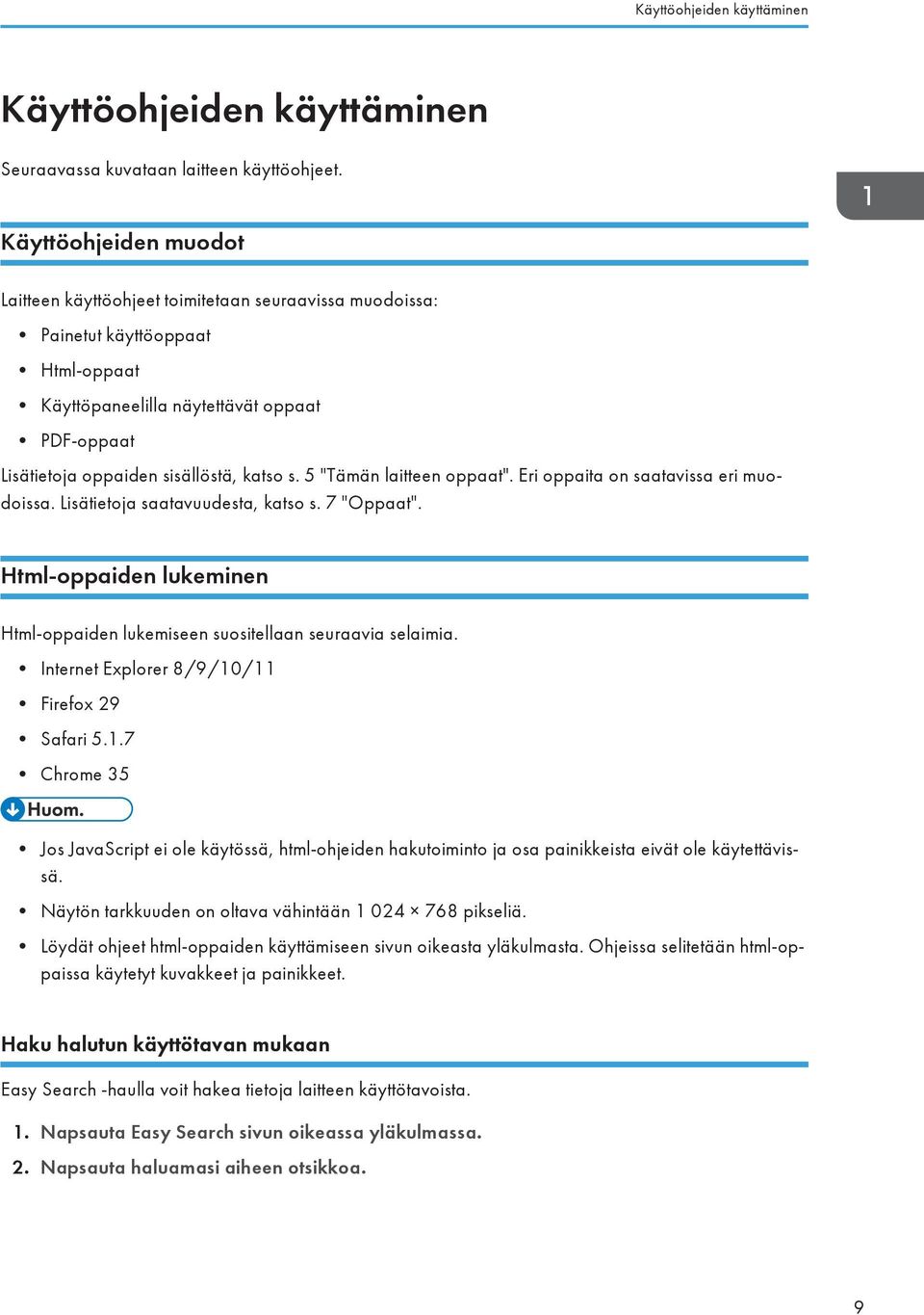 s. 5 "Tämän laitteen oppaat". Eri oppaita on saatavissa eri muodoissa. Lisätietoja saatavuudesta, katso s. 7 "Oppaat". Html-oppaiden lukeminen Html-oppaiden lukemiseen suositellaan seuraavia selaimia.