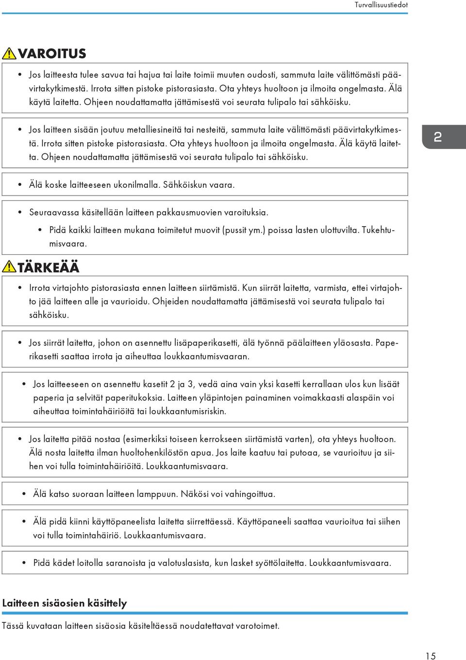 Jos laitteen sisään joutuu metalliesineitä tai nesteitä, sammuta laite välittömästi päävirtakytkimestä. Irrota sitten pistoke pistorasiasta.  Älä koske laitteeseen ukonilmalla. Sähköiskun vaara.