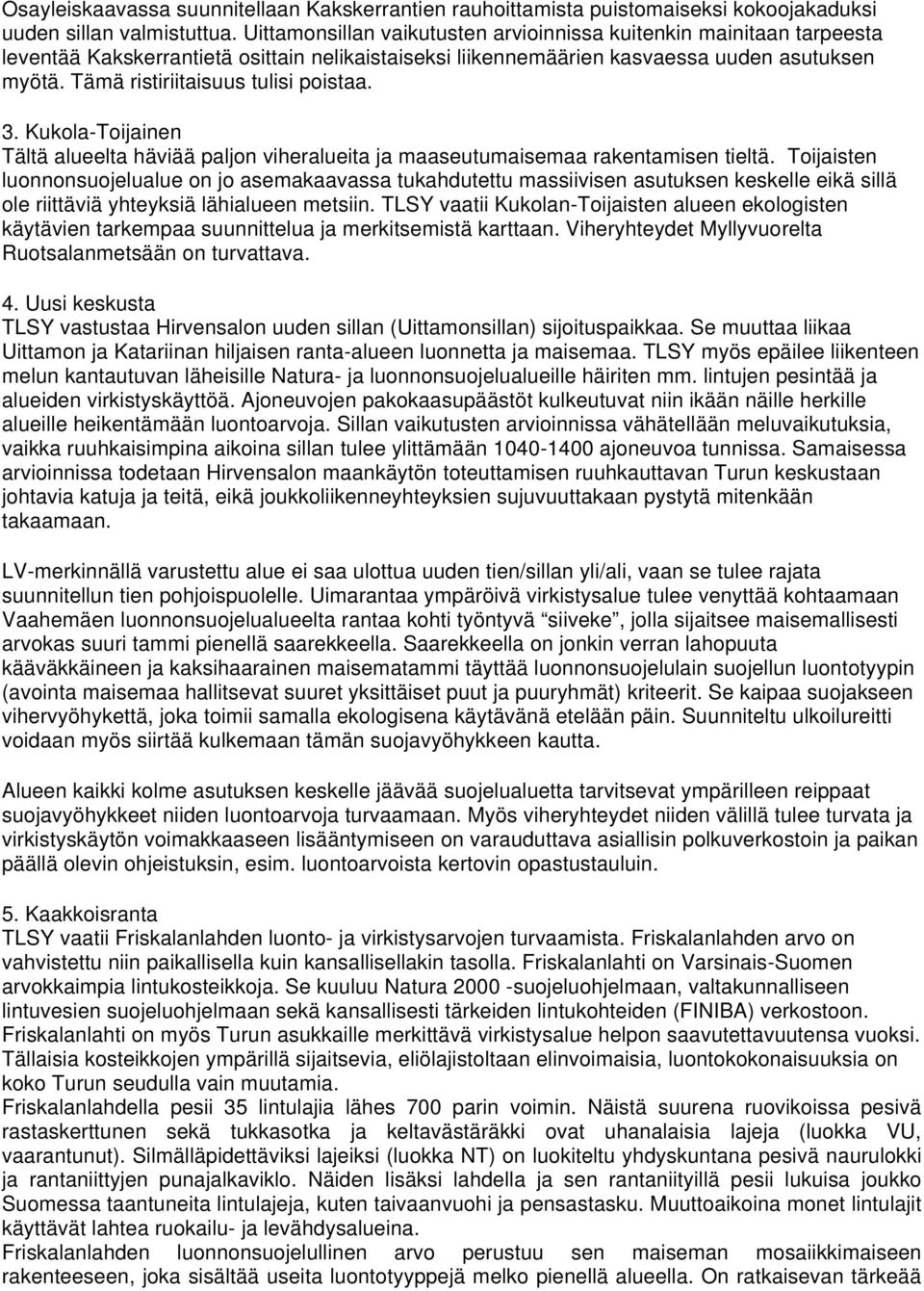 Tämä ristiriitaisuus tulisi poistaa. 3. Kukola-Toijainen Tältä alueelta häviää paljon viheralueita ja maaseutumaisemaa rakentamisen tieltä.