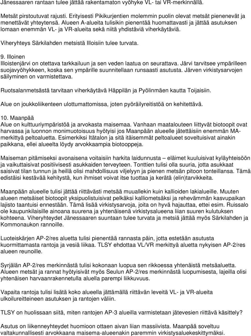 9. Illoinen Illoistenjärvi on otettava tarkkailuun ja sen veden laatua on seurattava. Järvi tarvitsee ympärilleen suojavyöhykkeen, koska sen ympärille suunnitellaan runsaasti asutusta.