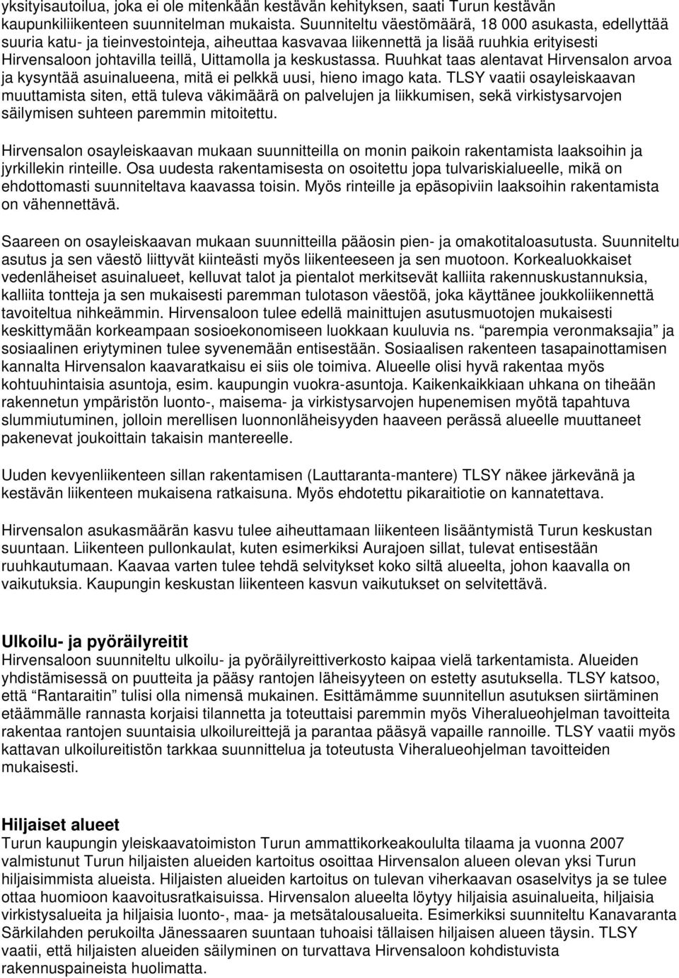 keskustassa. Ruuhkat taas alentavat Hirvensalon arvoa ja kysyntää asuinalueena, mitä ei pelkkä uusi, hieno imago kata.