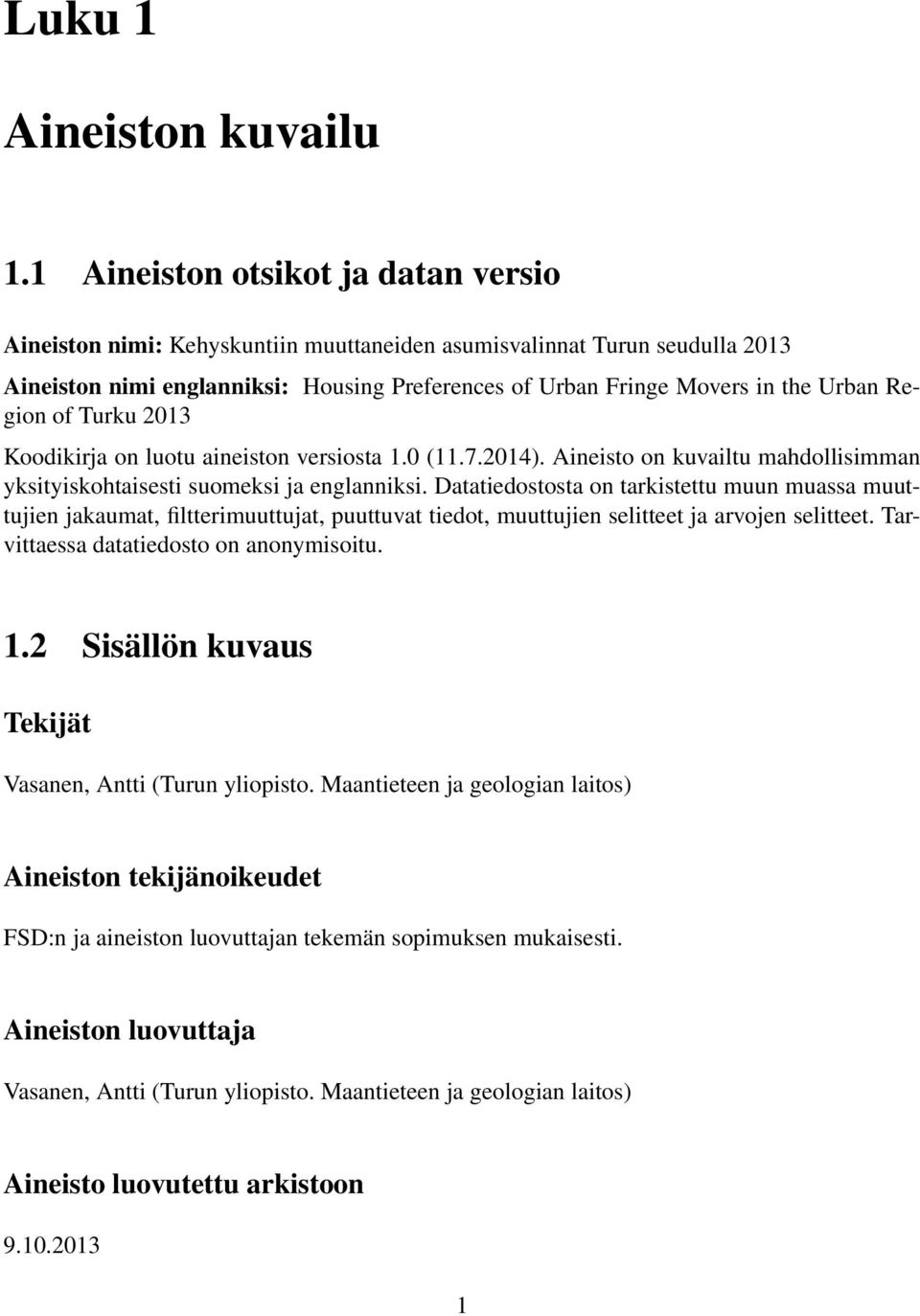 Region of Turku 2013 Koodikirja on luotu aineiston versiosta 1.0 (11.7.2014). Aineisto on kuvailtu mahdollisimman yksityiskohtaisesti suomeksi ja englanniksi.