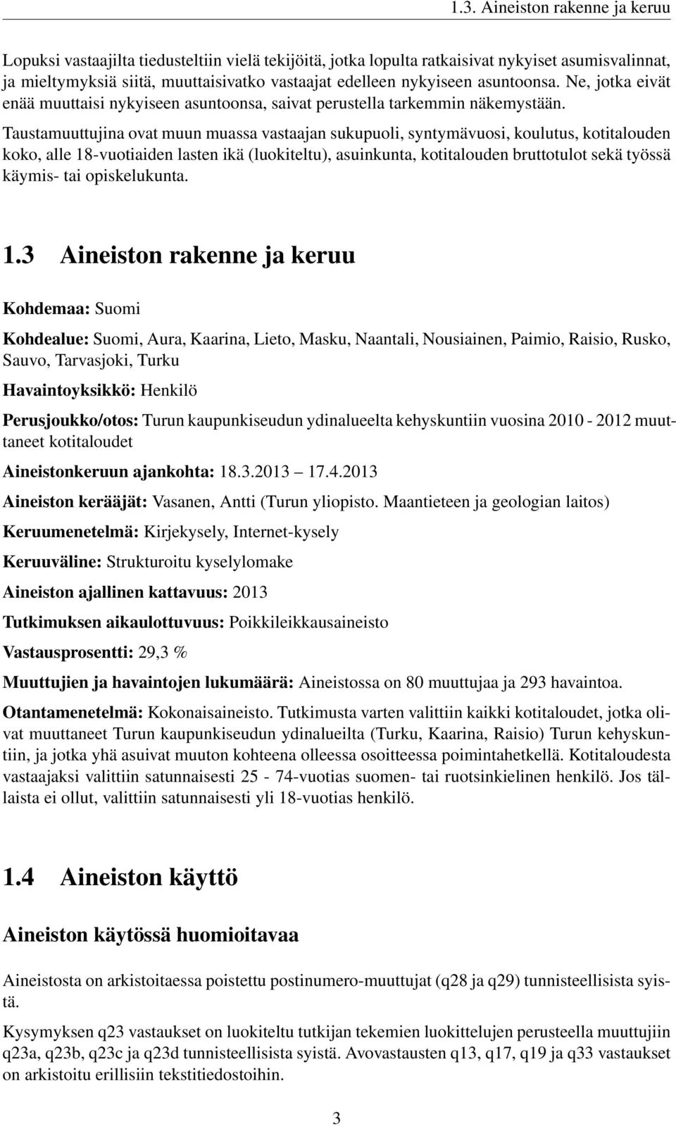 Taustamuuttujina ovat muun muassa vastaajan sukupuoli, syntymävuosi, koulutus, kotitalouden koko, alle 18-vuotiaiden lasten ikä (luokiteltu), asuinkunta, kotitalouden bruttotulot sekä työssä käymis-