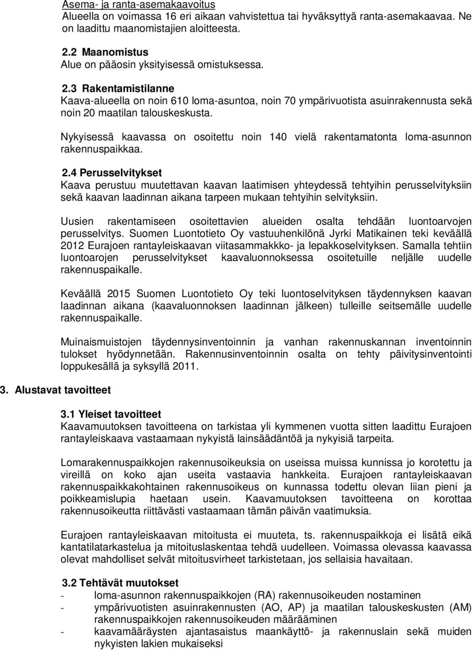 Nykyisessä kaavassa on osoitettu noin 140 vielä rakentamatonta loma-asunnon rakennuspaikkaa. 2.