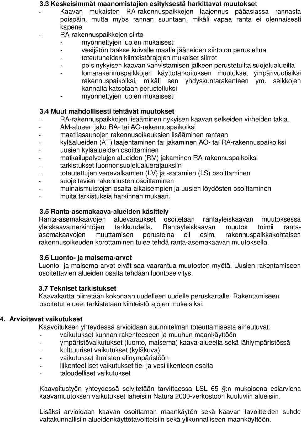 siirrot - pois nykyisen kaavan vahvistamisen jälkeen perustetuilta suojelualueilta - lomarakennuspaikkojen käyttötarkoituksen muutokset ympärivuotisiksi rakennuspaikoiksi, mikäli sen