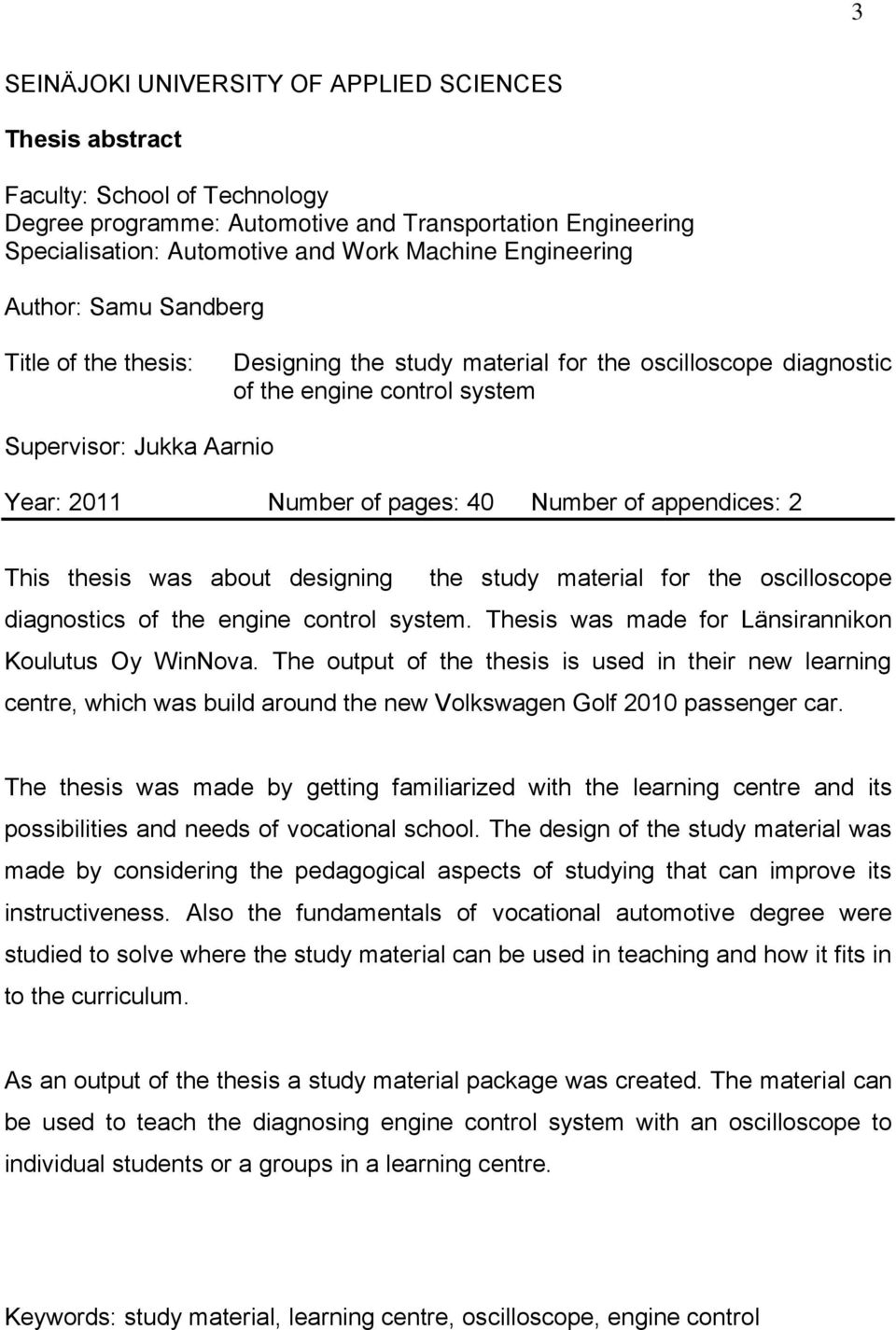 40 Number of appendices: 2 This thesis was about designing the study material for the oscilloscope diagnostics of the engine control system. Thesis was made for Länsirannikon Koulutus Oy WinNova.