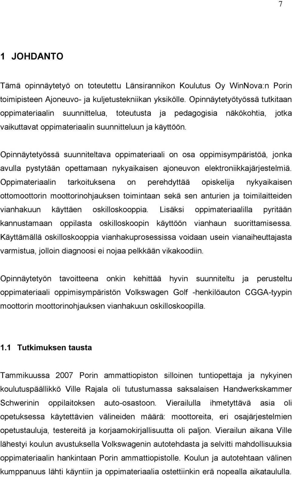 Opinnäytetyössä suunniteltava oppimateriaali on osa oppimisympäristöä, jonka avulla pystytään opettamaan nykyaikaisen ajoneuvon elektroniikkajärjestelmiä.