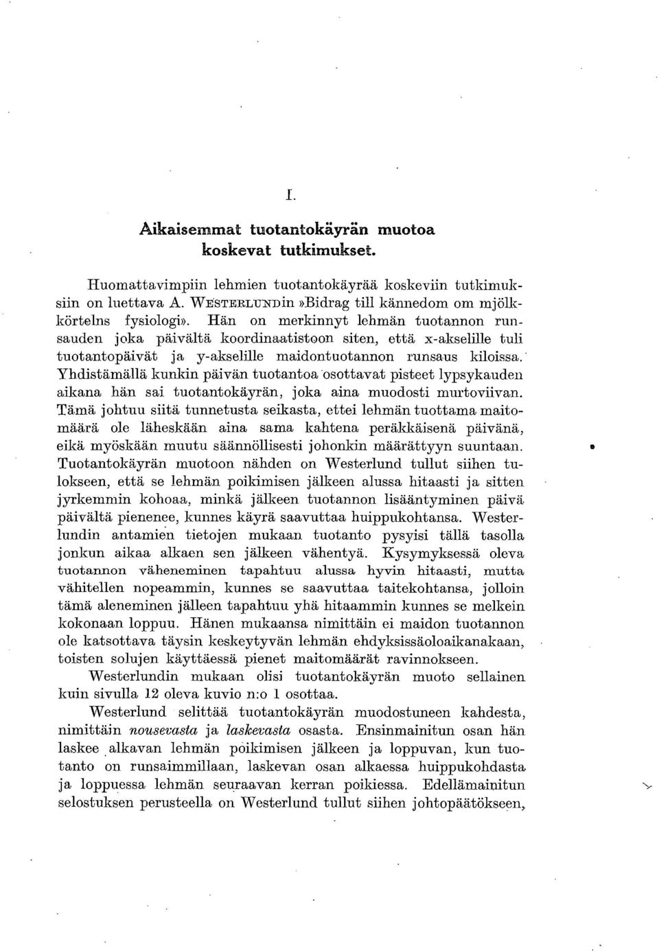 Yhdistämällä kunkin päivän tuotantoa osottavat pisteet lypsykauden aikana hän sai tuotantokäyrän, joka aina muodosti murtoviivan.