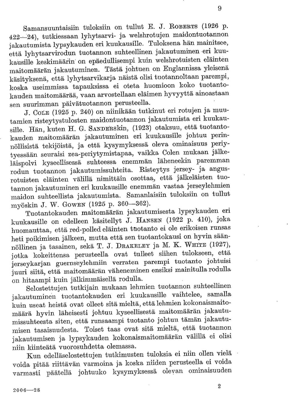 Tästä johtuen on Englannissa yleisenä käsityksenä, että lyhytsarvikarja näistä olisi tuotannoltaan parempi, koska useimmissa tapauksissa ei oteta huomioon koko tuotantokauden maitomäärää, vaan