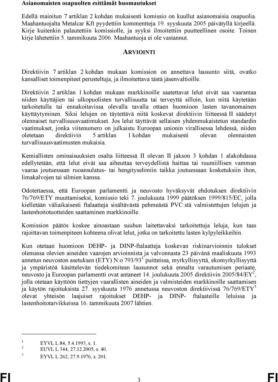 ARVIOINTI Direktiivin 7 artiklan 2 kohdan mukaan komission on annettava lausunto siitä, ovatko kansalliset toimenpiteet perusteltuja, ja ilmoitettava tästä jäsenvaltioille.