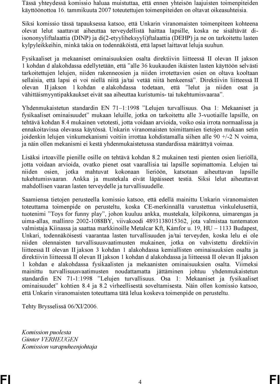 (DINP) ja di(2-etyyliheksyyli)ftalaattia (DEHP) ja ne on tarkoitettu lasten kylpyleikkeihin, minkä takia on todennäköistä, että lapset laittavat leluja suuhun.