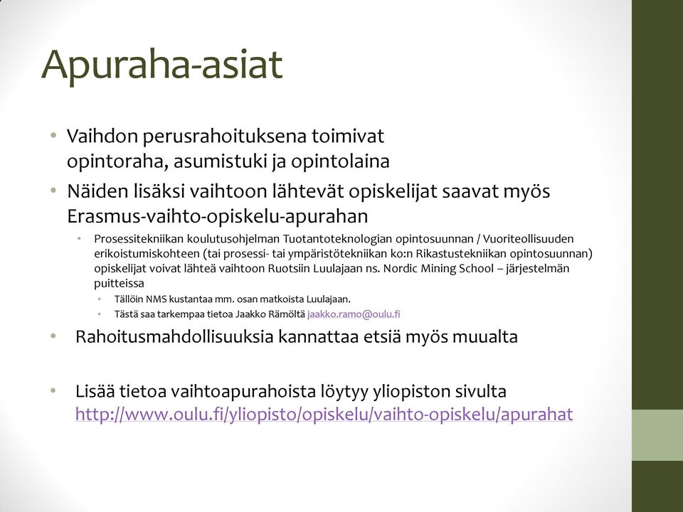 opiskelijat voivat lähteä vaihtoon Ruotsiin Luulajaan ns. Nordic Mining School järjestelmän puitteissa Tällöin NMS kustantaa mm. osan matkoista Luulajaan.