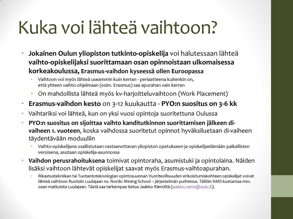 Vaihtoon voi myös lähteä useammin kuin kerran - periaatteena kuitenkin on, että yhteen vaihto-ohjelmaan (esim.