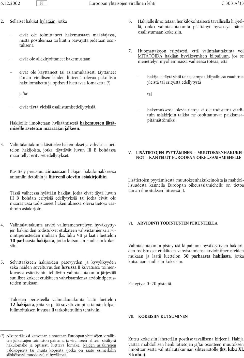 käyttäneet tai asianmukaisesti täyttäneet tämän virallisen lehden liitteenä olevaa pakollista hakulomaketta ja optisesti luettavaa lomaketta ( 1 ) ja/tai eivät täytä yleisiä osallistumisedellytyksiä.