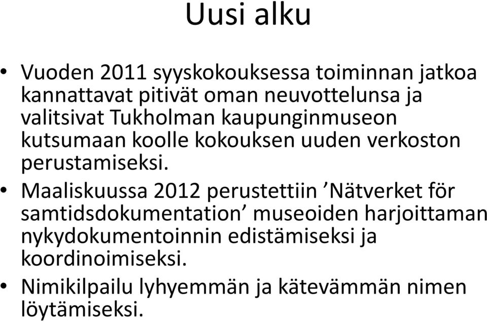 Maaliskuussa 2012 perustettiin Nätverket för samtidsdokumentation museoiden harjoittaman