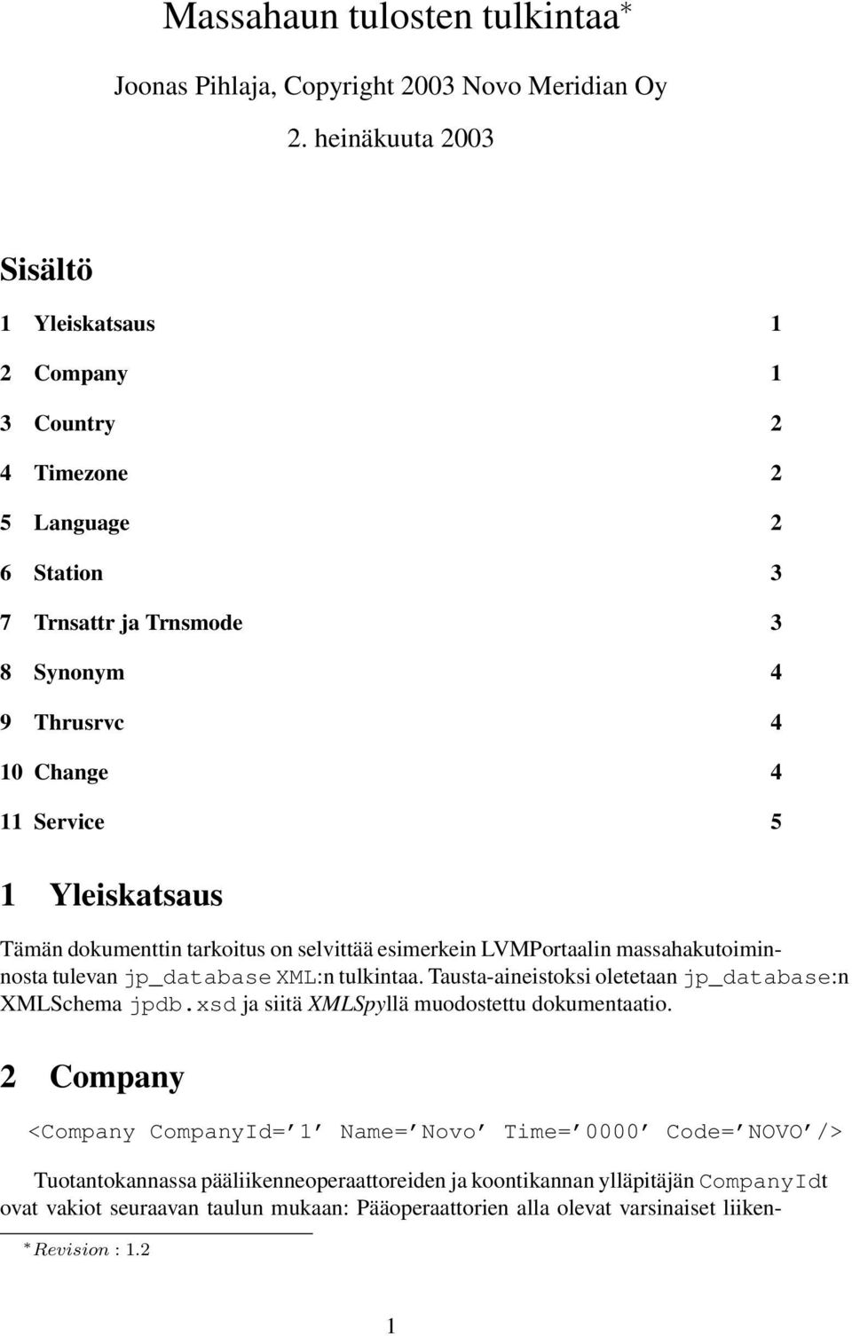Yleiskatsaus Tämän dokumenttin tarkoitus on selvittää esimerkein LVMPortaalin massahakutoiminnosta tulevan jp_database XML:n tulkintaa.