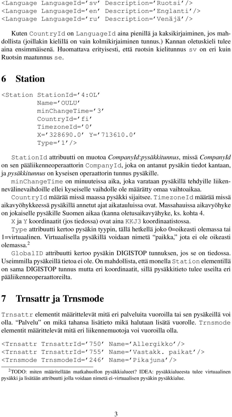 Huomattava erityisesti, että ruotsin kielitunnus sv on eri kuin Ruotsin maatunnus se. 6 Station <Station StationId= 4:OL Name= OULU minchangetime= 3 CountryId= fi TimezoneId= 0 X= 328690.0 Y= 713610.