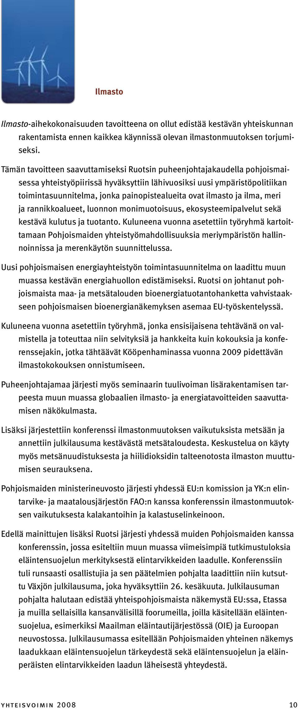 ilmasto ja ilma, meri ja rannikkoalueet, luonnon monimuotoisuus, ekosysteemipalvelut sekä kestävä kulutus ja tuotanto.