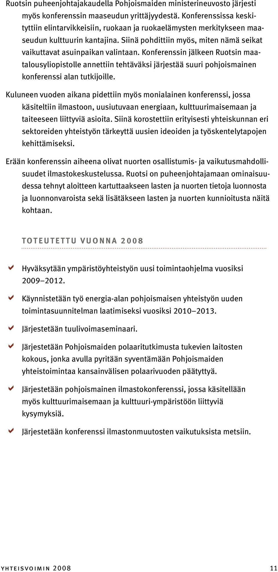 Konferenssin jälkeen Ruotsin maatalousyliopistolle annettiin tehtäväksi järjestää suuri pohjoismainen konferenssi alan tutkijoille.