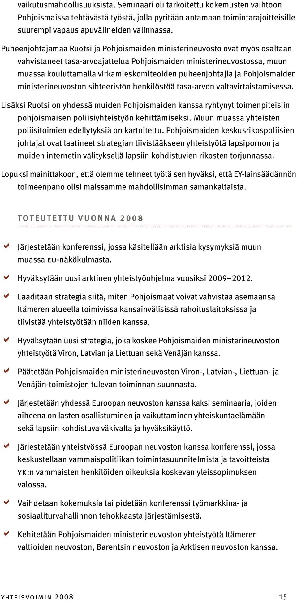 puheenjohtajia ja Pohjoismaiden ministerineuvoston sihteeristön henkilöstöä tasa-arvon valtavirtaistamisessa.