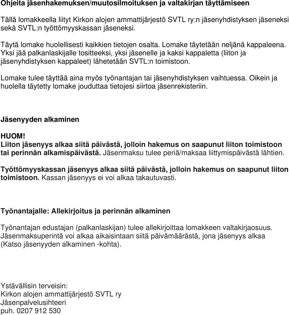 Lomake tulee täyttää aina myös työnantajan tai jäsenyhdistyksen vaihtuessa. Oikein ja huolella täytetty lomake jouduttaa tietojesi siirtoa jäsenrekisteriin. Jäsenyyden alkaminen HUOM!