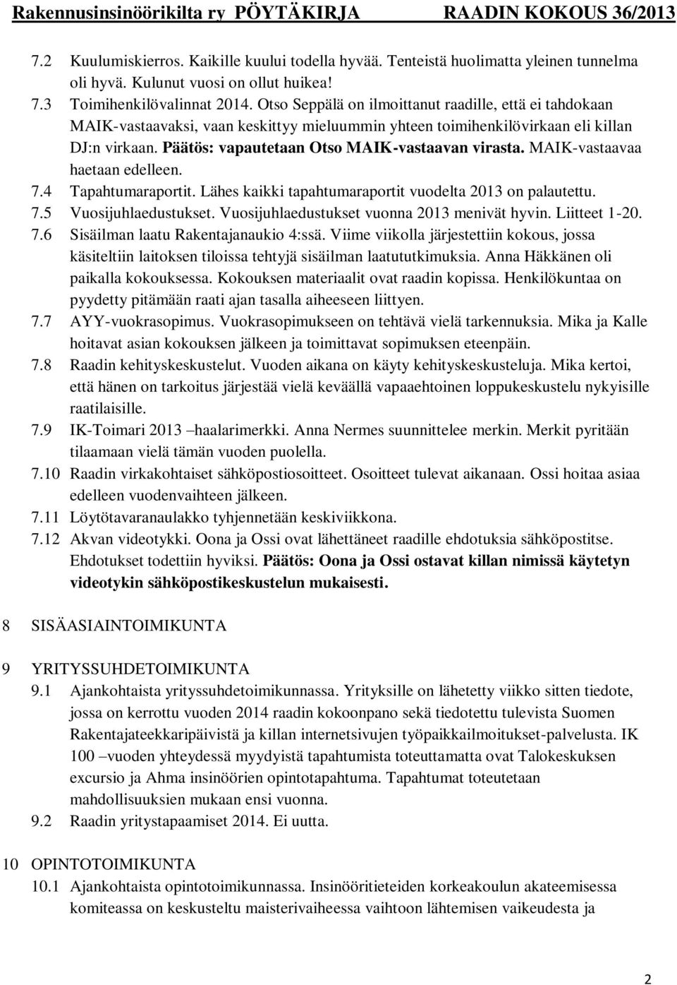 MAIK-vastaavaa haetaan edelleen. 7.4 Tapahtumaraportit. Lähes kaikki tapahtumaraportit vuodelta 2013 on palautettu. 7.5 Vuosijuhlaedustukset. Vuosijuhlaedustukset vuonna 2013 menivät hyvin.