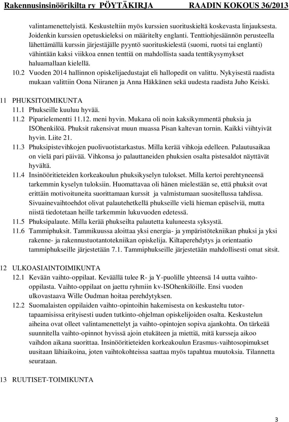 haluamallaan kielellä. 10.2 Vuoden 2014 hallinnon opiskelijaedustajat eli hallopedit on valittu. Nykyisestä raadista mukaan valittiin Oona Niiranen ja Anna Häkkänen sekä uudesta raadista Juho Keiski.