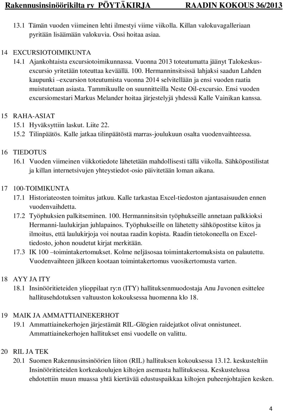 Hermanninsitsissä lahjaksi saadun Lahden kaupunki excursion toteutumista vuonna 2014 selvitellään ja ensi vuoden raatia muistutetaan asiasta. Tammikuulle on suunnitteilla Neste Oil-excursio.