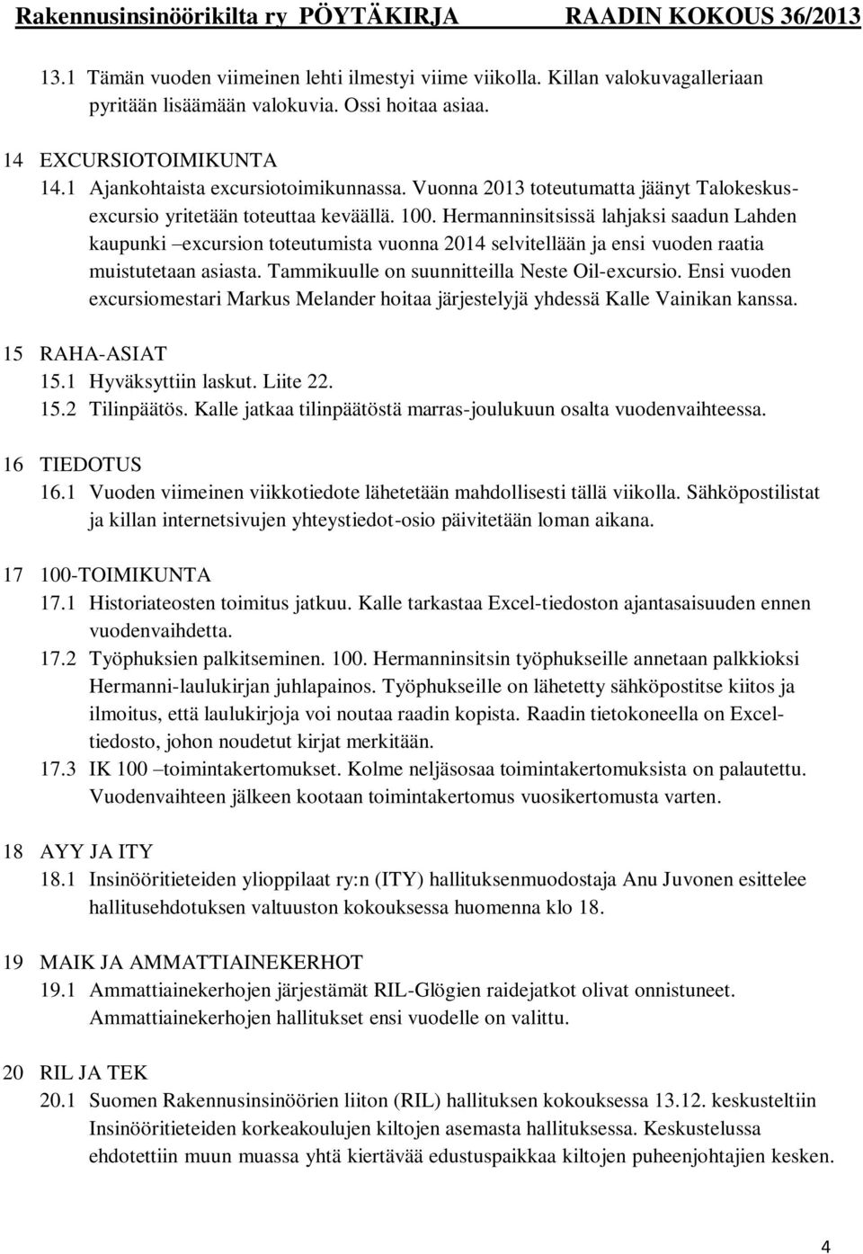 Hermanninsitsissä lahjaksi saadun Lahden kaupunki excursion toteutumista vuonna 2014 selvitellään ja ensi vuoden raatia muistutetaan asiasta. Tammikuulle on suunnitteilla Neste Oil-excursio.