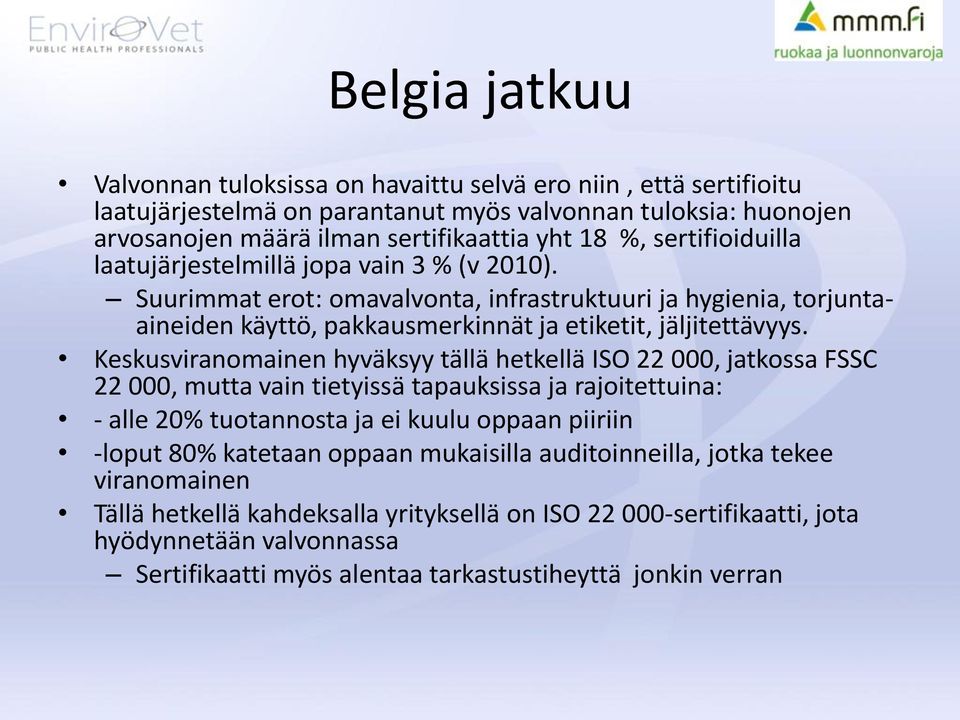 Keskusviranomainen hyväksyy tällä hetkellä ISO 22 000, jatkossa FSSC 22 000, mutta vain tietyissä tapauksissa ja rajoitettuina: - alle 20% tuotannosta ja ei kuulu oppaan piiriin -loput 80% katetaan