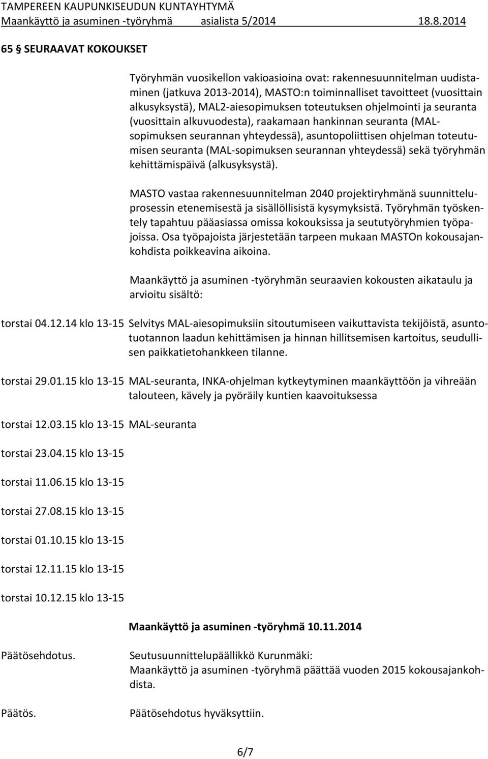 aiesopimuksen toteutuksen ohjelmointi ja seuranta (vuosittain alkuvuodesta), raakamaan hankinnan seuranta (MALsopimuksen seurannan yhteydessä), asuntopoliittisen ohjelman toteutumisen seuranta (MAL