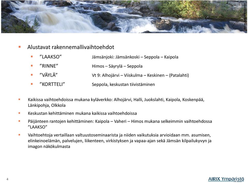 Keskustan kehittäminen mukana kaikissa vaihtoehdoissa Päijänteen rantojen kehittäminen: Kaipola Vaheri mukana selkeimmin vaihtoehdossa LAAKSO Vaihtoehtoja vertaillaan