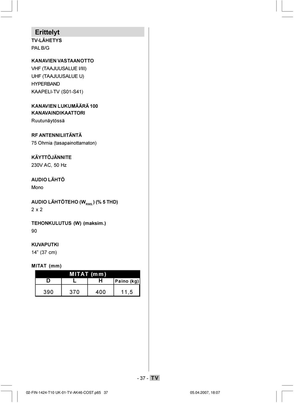 KÄYTTÖJÄITE 230 AC, 50 Hz AUIO ÄHTÖ Mono AUIO ÄHTÖTEHO (W RMS.