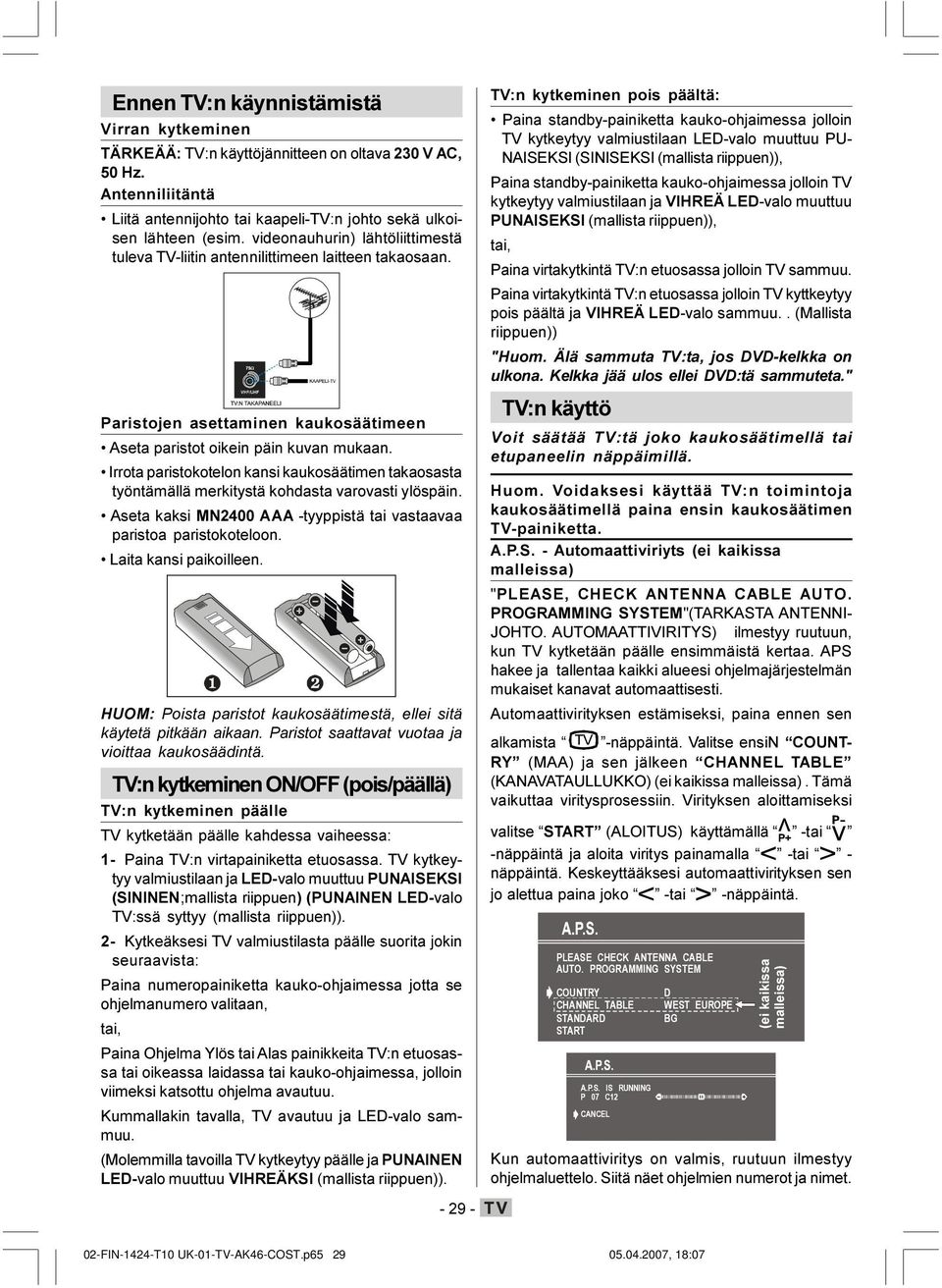 Irrota paristokotelon kansi kaukosäätimen takaosasta työntämällä merkitystä kohdasta varovasti ylöspäin. Aseta kaksi M2400 AAA -tyyppistä tai vastaavaa paristoa paristokoteloon.