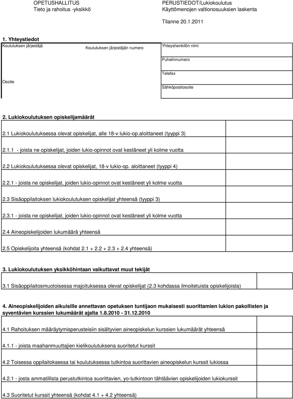 1 Lukiokoulutuksessa olevat opiskelijat, alle 18-v lukio-op.aloittaneet (tyyppi 3) 2.1.1 - joista ne opiskelijat, joiden lukio-opinnot ovat kestäneet yli kolme vuotta 2.