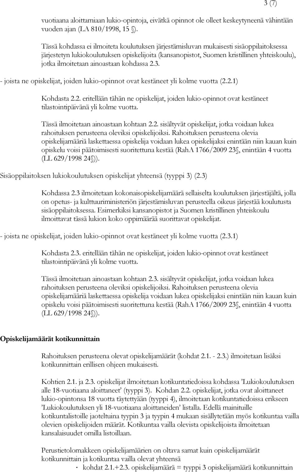 ainoastaan kohdassa 2.3. - joista ne opiskelijat, joiden lukio-opinnot ovat kestäneet yli kolme vuotta (2.2.1) Kohdasta 2.2. eritellään tähän ne opiskelijat, joiden lukio-opinnot ovat kestäneet tilastointipäivänä yli kolme vuotta.