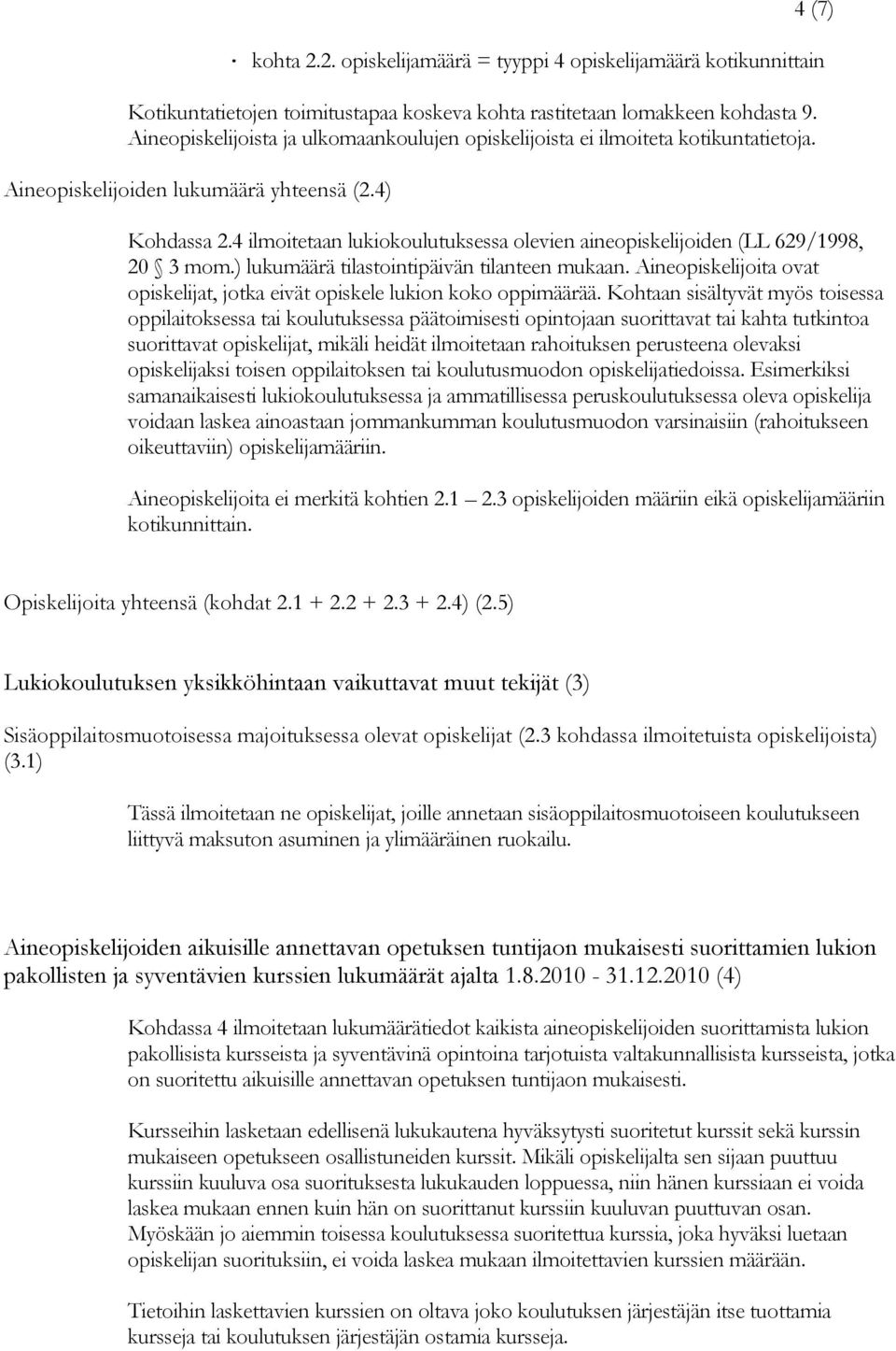 4 ilmoitetaan lukiokoulutuksessa olevien aineopiskelijoiden (LL 629/1998, 20 3 mom.) lukumäärä tilastointipäivän tilanteen mukaan.