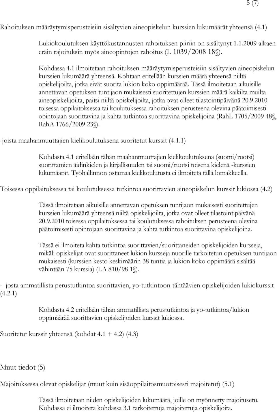 Kohtaan eritellään kurssien määrä yhteensä niiltä opiskelijoilta, jotka eivät suorita lukion koko oppimäärää.